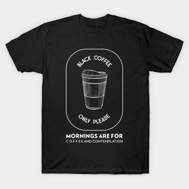 Mornings Are For Coffee And Contemplation T-Shirt by Simply Print
